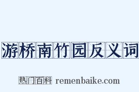 游桥南竹园反义词是什么意思的图片
